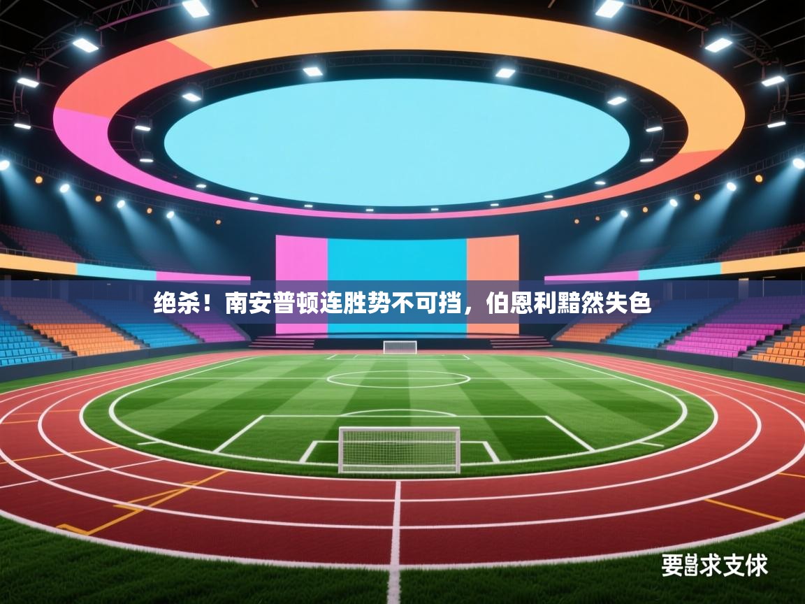绝杀！南安普顿连胜势不可挡，伯恩利黯然失色