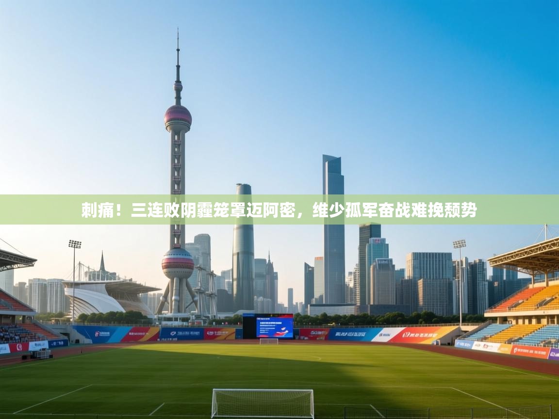 刺痛！三连败阴霾笼罩迈阿密，维少孤军奋战难挽颓势