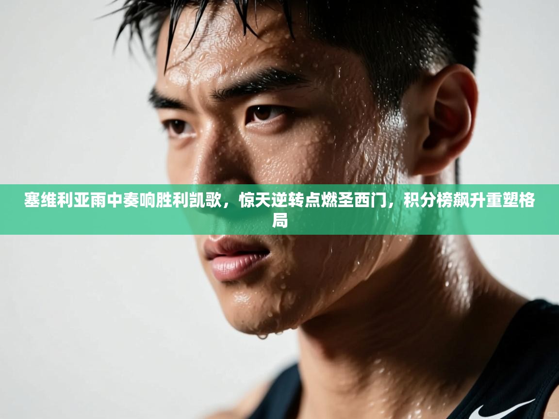 塞维利亚雨中奏响胜利凯歌，惊天逆转点燃圣西门，积分榜飙升重塑格局  第1张